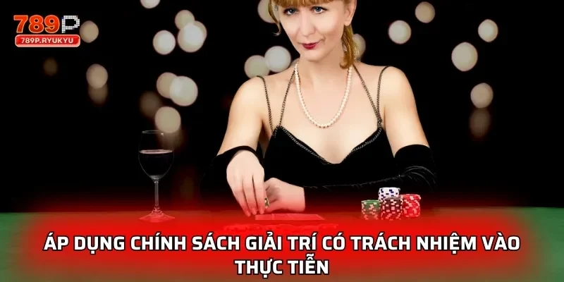 Chơi Có Trách Nhiệm Là Cách Tận Hưởng Trò Chơi Thông Minh 2 Áp dụng chính sách giải trí có trách nhiệm vào thực tiễn