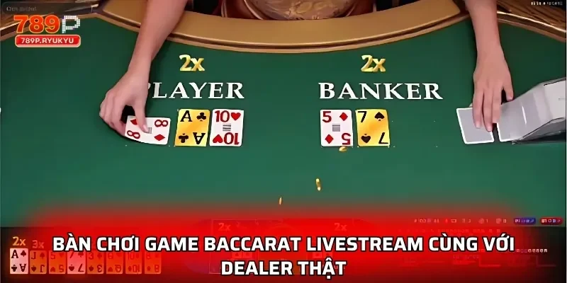Baccarat Trực Tuyến 789P - Phát Sóng Trực Tiếp Với Dealer 1 Bàn chơi game baccarat livestream cùng với dealer thật