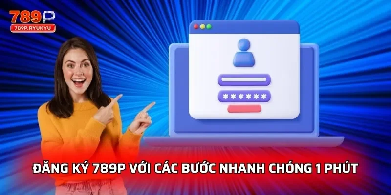Đăng Ký 789P - Hướng Dẫn Chi Tiết Tạo Tài Khoản Nhanh 2 Đăng ký 789P với các bước nhanh chóng 1 phút