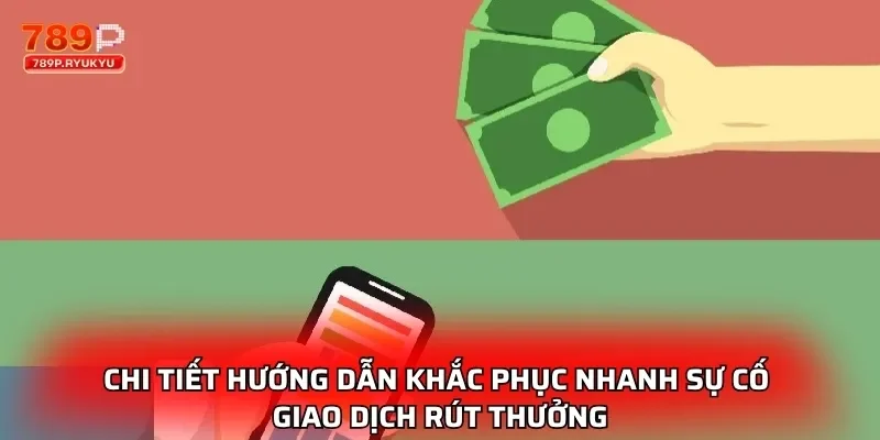 Rút Tiền 789P - Hướng Dẫn Chi Tiết Và An Toàn Nhất 2025 3 Chi tiết hướng dẫn khắc phục nhanh sự cố giao dịch rút thưởng