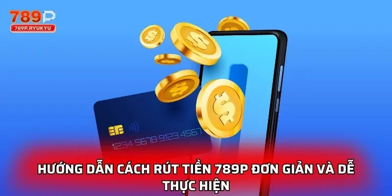Rút Tiền 789P - Hướng Dẫn Chi Tiết Và An Toàn Nhất 2025 1 Hướng dẫn cách rút tiền 789P đơn giản và dễ thực hiện
