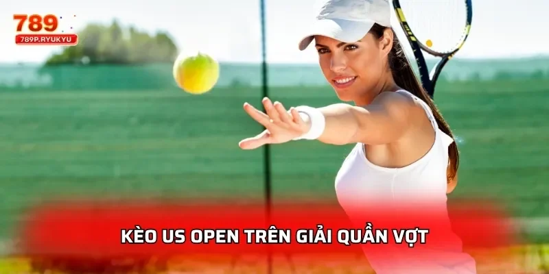 Quần Vợt 789P – Kèo Cá Cược Wimbledon, US Open, ATP Tour Trực Tuyến 2 Kèo US open trên giải quần vợt