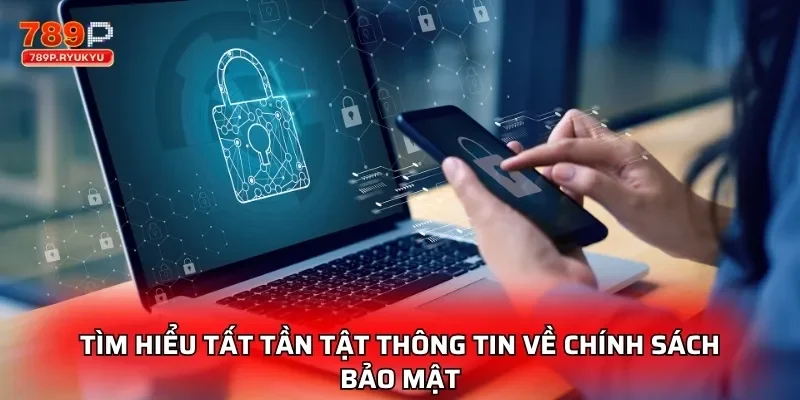 Chính Sách Bảo Mật Là Lá Chắn An Toàn Cho Người Chơi 2 Tìm hiểu tất tần tật thông tin về chính sách bảo mật