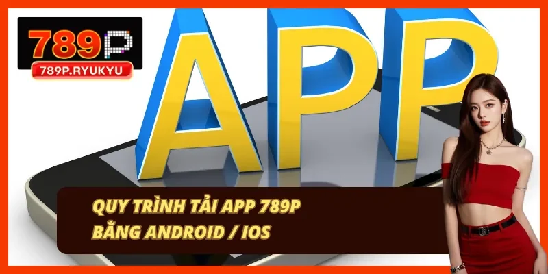 Tải app 789P bản APK cho Android và bản PWA cho iOS Hướng dẫn tải ứng dụng nhà cái 789P trên điện thoại Android và iPhone