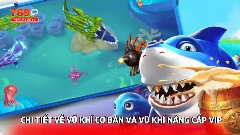 Tất Tần Tật Các Loại Vũ Khí Và Đạn Trong Game Bắn Cá 789P 2 Phân tích chi tiết để thấy được sự khác biệt và rủi ro tiềm ẩn